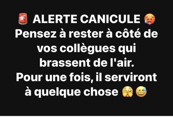 Texte blanc sur fond noir : ALERTE CANICULE. Pensez à rester à côté de vos collègues qui brassent de l'air. Pour une fois, il serviront à quelque chose. Avec des emojis.
