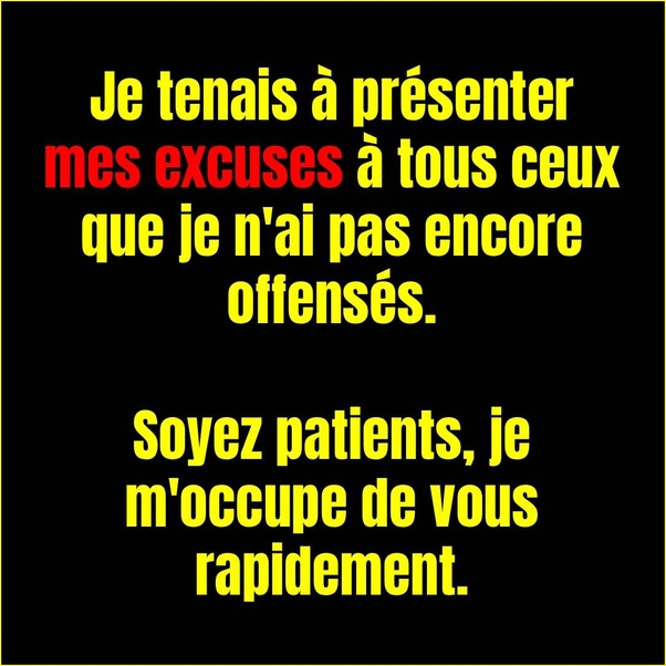 Fond noir avec texte en jaune et le mot "mes excuses" en rouge. Le texte dit : Je tenais à présenter mes excuses à tous ceux que je n'ai pas encore offensés. Soyez patients, je m'occupe de vous rapidement.