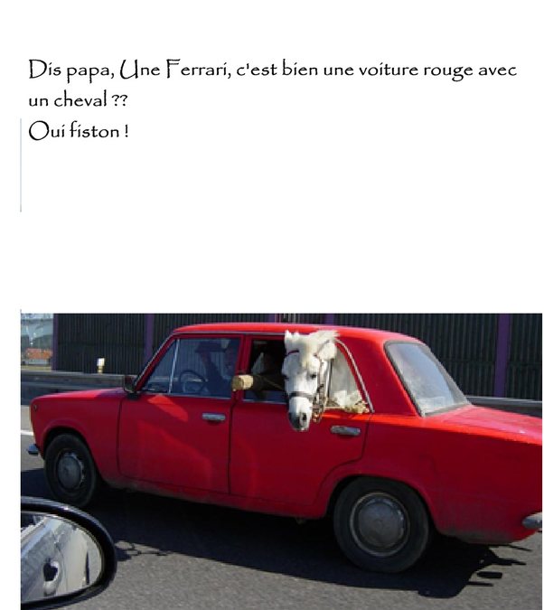 Vieille voiture rouge avec une tête de cheval blanc sortant par la fenêtre du conducteur. Texte au-dessus : Dis papa, Une Ferrari, c'est bien une voiture rouge avec un cheval ?? Oui fiston !