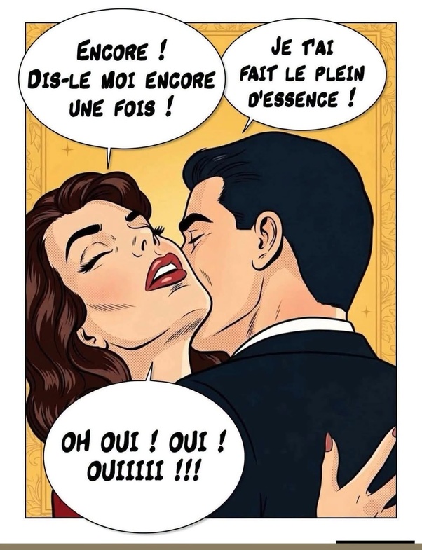 Bande dessinée pop art d'un couple s'embrassant passionnément. La femme aux cheveux bruns dit 'Encore ! Dis-le moi encore une fois !'. L'homme répond 'Je t'ai fait le plein d'essence !'. Bulle inférieure : 'OH OUI ! OUI ! OUIIIIII !!!'.